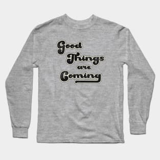 Good things are coming Long Sleeve T-Shirt